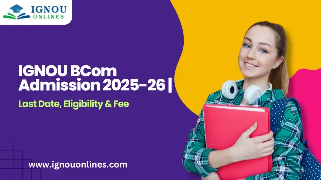 IGNOU BCom Admission | Last Date, Eligibility & Fee